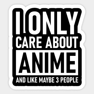 I Only Care About Anime And Like Maybe 3 People Sticker